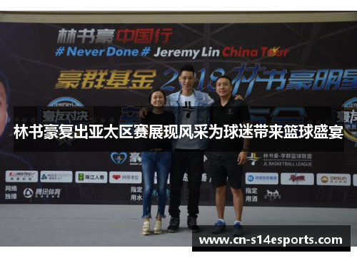 林书豪复出亚太区赛展现风采为球迷带来篮球盛宴